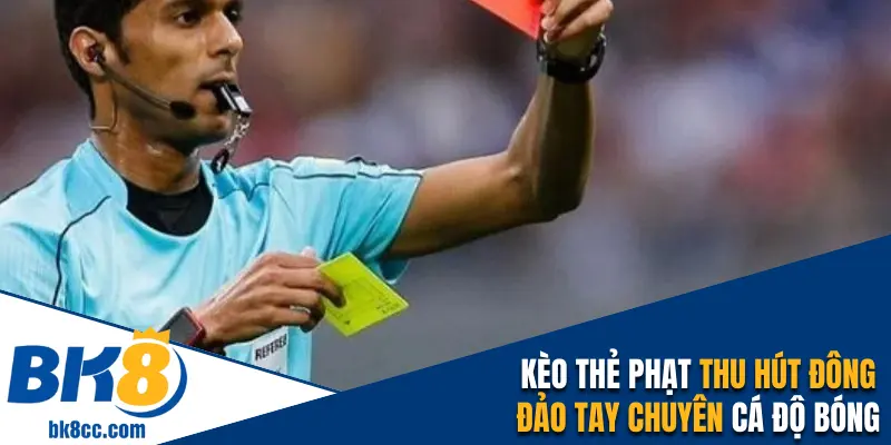 Kèo thẻ phạt thu hút sự quan tâm đông đảo tay chuyên cá cược