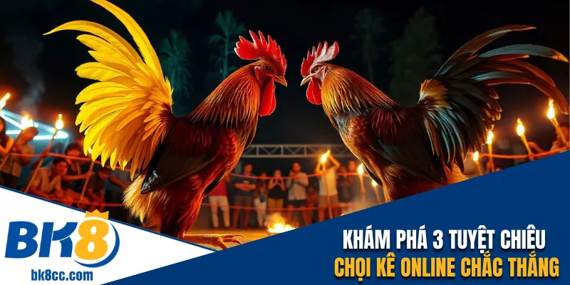 Khám phá 3 tuyệt chiêu chọi kê online chắc thắng 99%