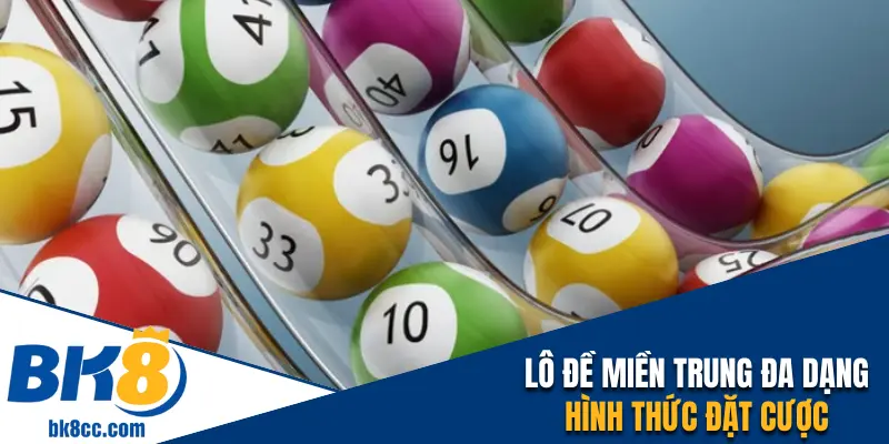 Lô đề miền Trung đa dạng hình thức đặt cược